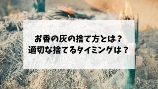 お香の灰の捨て方とは？適切な捨てるタイミングは？