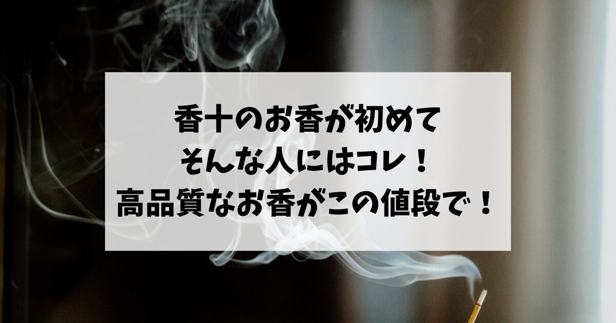 【おすすめ】香十のお香が初めての人にはコレ！高品質なお香がこの値段で！！